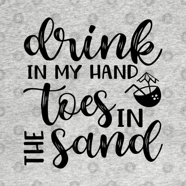 Drink In My Hand Toes In The Sand Beach Alcohol Cruise Vacation by GlimmerDesigns